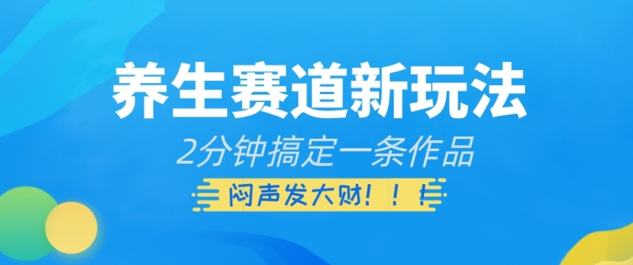 养生赛道新玩法，2分钟搞定一条作品，闷声发大财【揭秘】-啄木鸟资源库