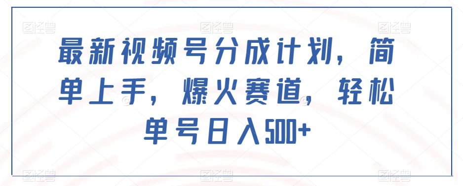 最新视频号分成计划，简单上手，爆火赛道，轻松单号日入500+-啄木鸟资源库