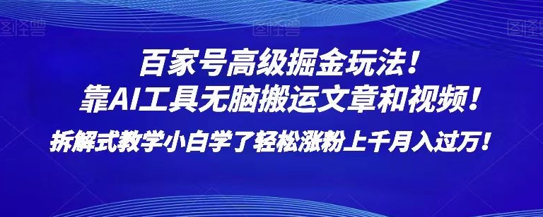 百家号高级掘金玩法！靠AI无脑搬运文章和视频！小白学了轻松涨粉上千月入过万！【揭秘】-啄木鸟资源库