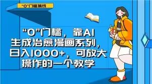 “0”门槛，靠AI生成治愈漫画系列，日入1000+，可放大操作的一个教学-啄木鸟资源库