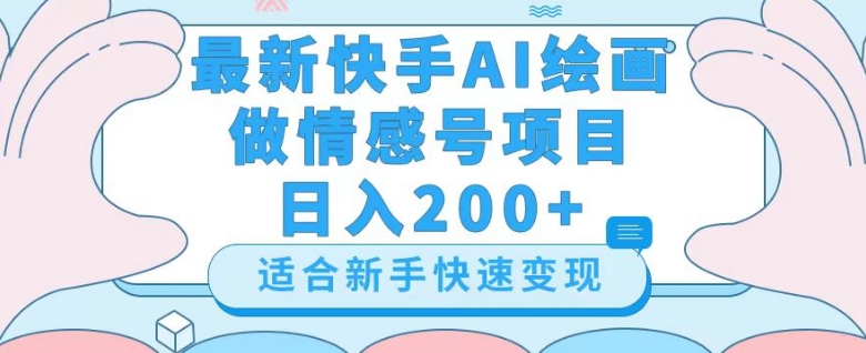 最新快手ai绘画做情感号日入200+玩法【详细教程】【揭秘】-啄木鸟资源库