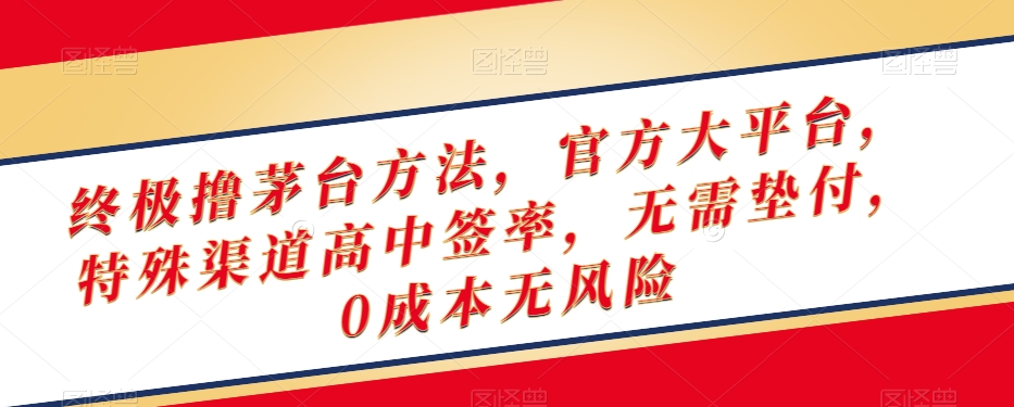 终极撸茅台方法，官方大平台，特殊渠道高中签率，无需垫付，0成本无风险【揭秘】-啄木鸟资源库