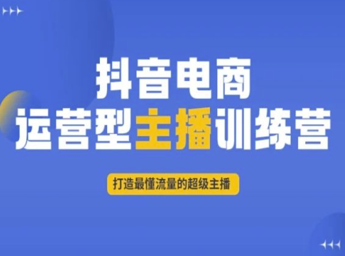 抖音电商运营型主播训练营，打造最懂流量的超级主播-啄木鸟资源库