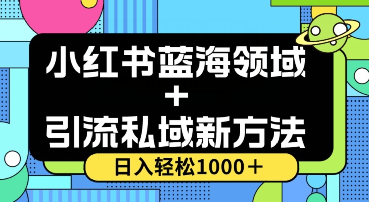 小红书蓝海虚拟＋引流私域新方法，100%不限流，日入轻松1000＋，小白无脑操作【揭秘】-啄木鸟资源库