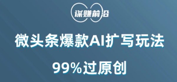 微头条爆款AI扩写玩法，99%过原创-啄木鸟资源库