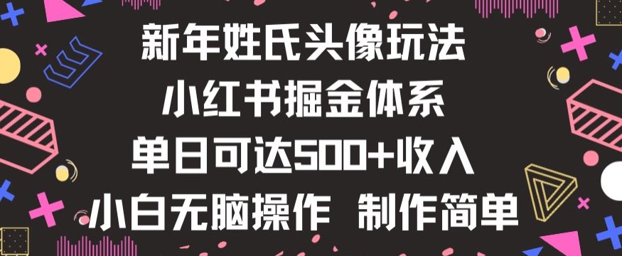 新年姓氏头像新玩法，小红书0-1搭建暴力掘金体系，小白日入500零花钱【揭秘】-啄木鸟资源库