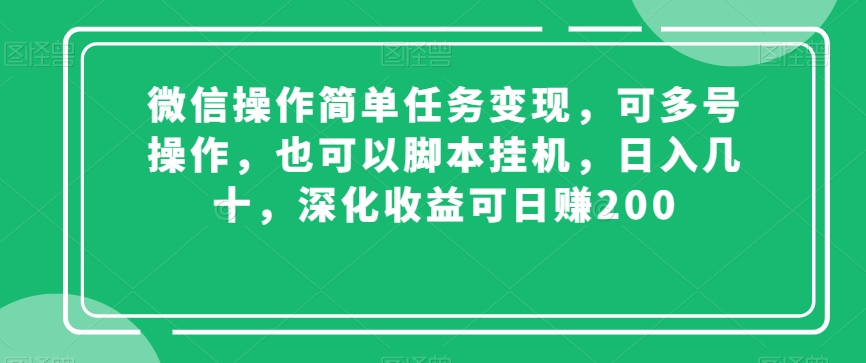 微信操作简单任务变现，可多号操作，也可以脚本挂机，日入几十，深化收益可日赚200【揭秘】-啄木鸟资源库