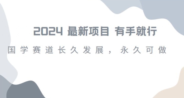 2024超火国学项目，小白速学，月入过万，过个好年【揭秘】-啄木鸟资源库