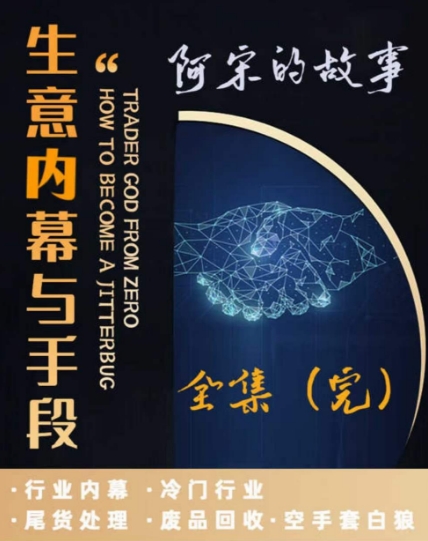 阿宋的故事·生意内幕与手段，行业内幕 冷门行业 尾货处理 废品回收 空手套白狼-啄木鸟资源库