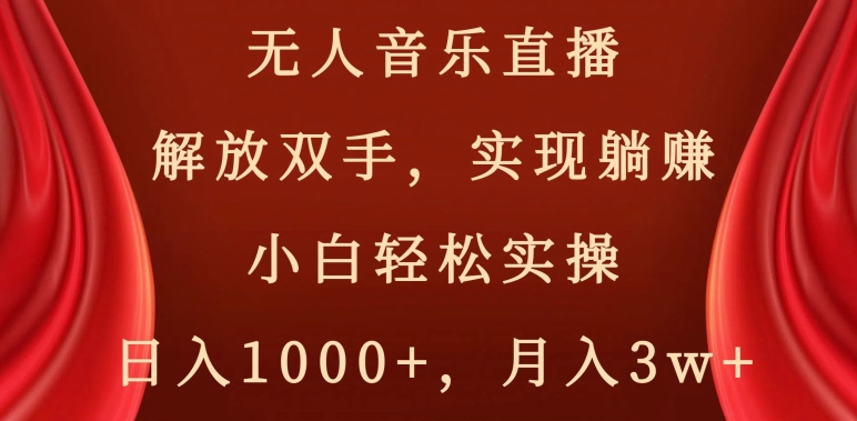 无人音乐直播，解放双手，实现躺赚，小白轻松实操，日入1000+，月入3w+【揭秘】-啄木鸟资源库