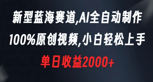 新型蓝海赛道，AI全自动制作，100%原创视频，小白轻松上手，单日收益2000+【揭秘】-啄木鸟资源库