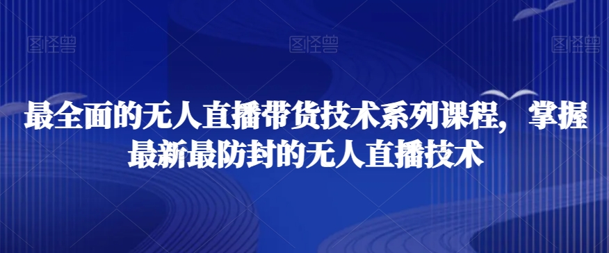 最全面的无人直播‮货带‬技术系‮课列‬程，掌握最新最防封的无人直播技术-啄木鸟资源库