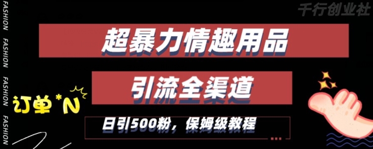 最新情趣项目引流全渠道，自带高流量，保姆级教程，轻松破百单，日引500+粉【揭秘】-啄木鸟资源库