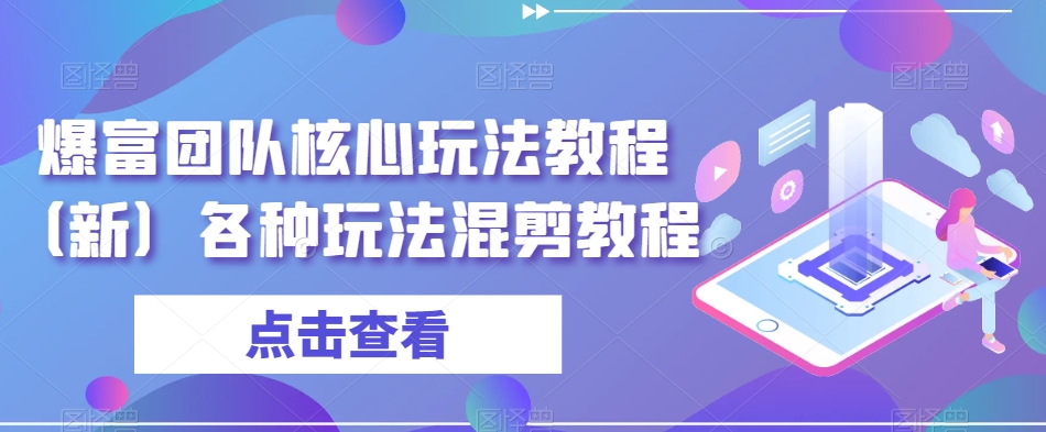 爆富团队核心玩法教程（新）各种玩法混剪教程-啄木鸟资源库