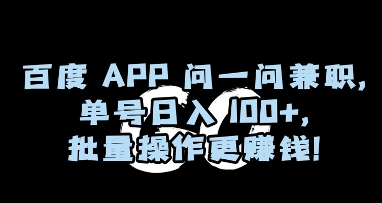 百度APP问一问兼职，单号日入100+，批量操作更赚钱【揭秘】-啄木鸟资源库