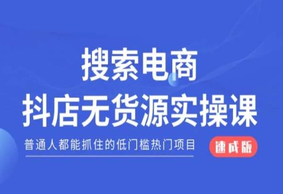 搜索电商抖店无货源必修课，普通人都能抓住的低门槛热门项目【速成版】-啄木鸟资源库