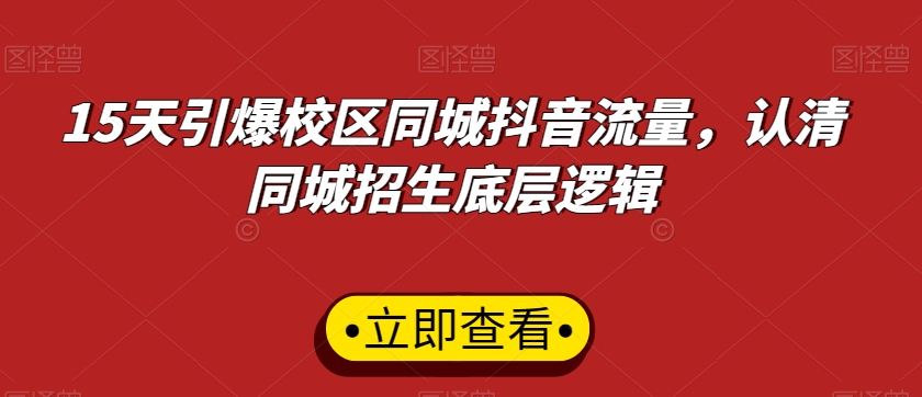 15天引爆校区同城抖音流量，认清同城招生底层逻辑-啄木鸟资源库