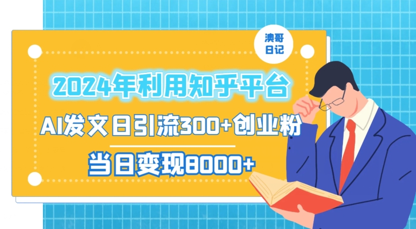 2024年利用知乎平台，AI发文日引流300+创业粉，当日变现1000+【揭秘】-啄木鸟资源库