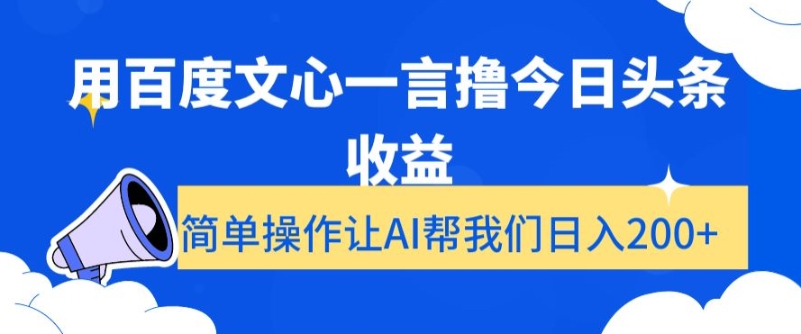 用百度文心一言撸今日头条收益，简单操作让AI帮我们日入200+【揭秘】-啄木鸟资源库