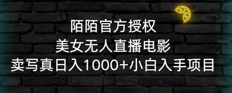 陌陌官方授权美女无人直播电影，卖写真日入1000+小白入手项目【揭秘】-啄木鸟资源库