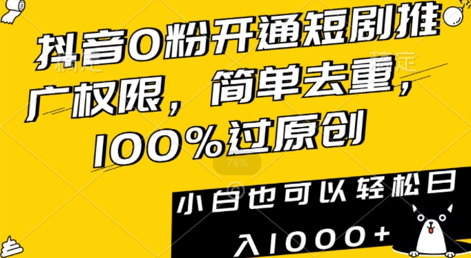 抖音0粉开通短剧推广权限，简单去重，100%过原创，小白也可以轻松日入1000+【揭秘】-啄木鸟资源库