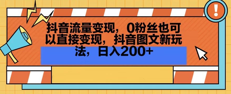 抖音流量变现，0粉丝也可以直接变现，抖音图文新玩法，日入200+【揭秘】-啄木鸟资源库