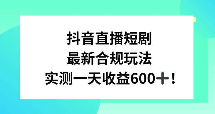 抖音直播短剧最新合规玩法，实测一天变现600+，教程+素材全解析【揭秘】-啄木鸟资源库