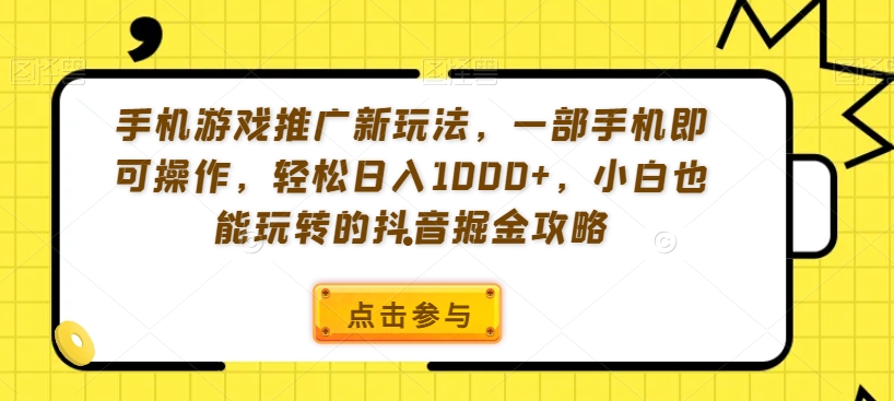 手机游戏推广新玩法，一部手机即可操作，轻松日入1000+，小白也能玩转的抖音掘金攻略【揭秘】-啄木鸟资源库