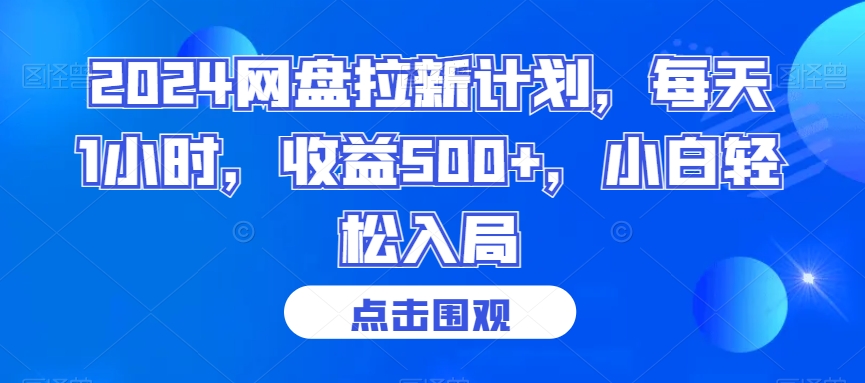 2024网盘拉新计划，每天1小时，收益500+，小白轻松入局【揭秘】-啄木鸟资源库