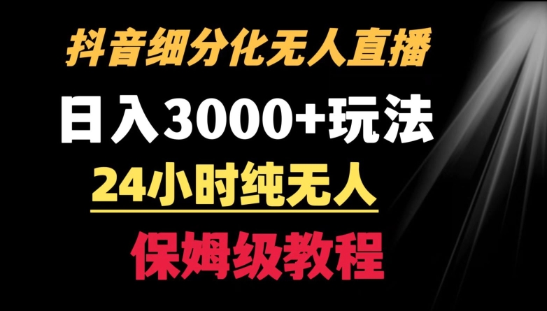 靠抖音细分化赛道无人直播，针对宝妈，24小时纯无人，日入3000+的玩法【揭秘】-啄木鸟资源库