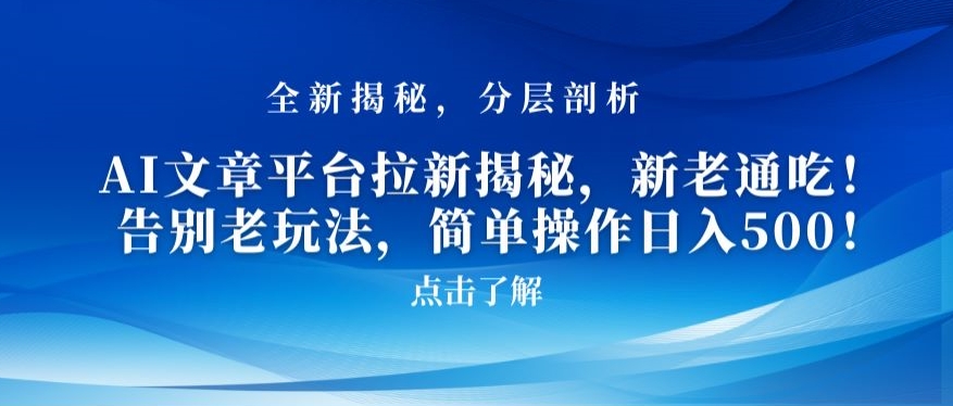 AI文章平台拉新揭秘，新老通吃！告别老玩法，简单操作日入500【揭秘】-啄木鸟资源库