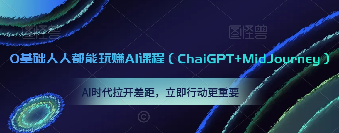 0基础人人都能玩赚AI课程（ChaiGPT+MidJourney），AI时代拉开差距，立即行动更重要-啄木鸟资源库