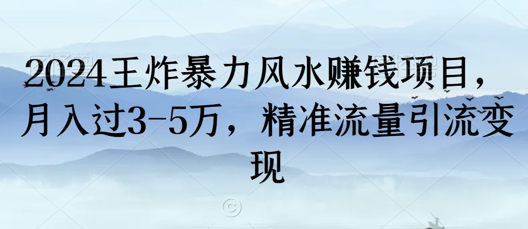 2024王炸暴力风水赚钱项目，月入过3-5万，精准流量引流变现【揭秘】-啄木鸟资源库