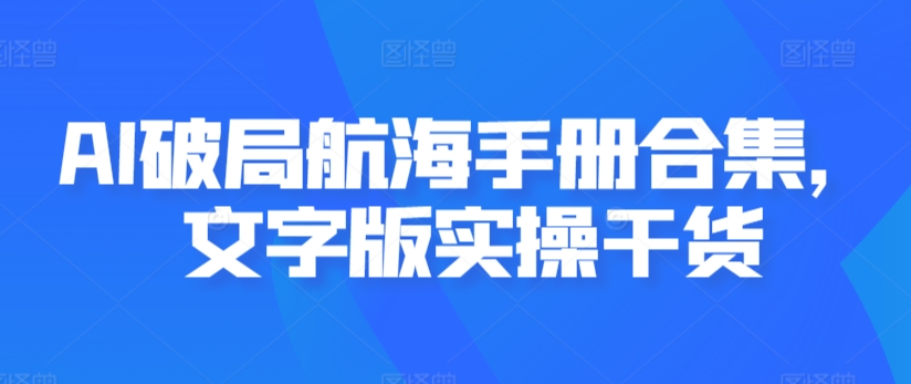 AI破局航海手册合集，文字版实操干货-啄木鸟资源库