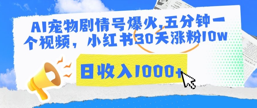 AI宠物剧情号爆火，五分钟一个视频，小红书30天涨粉10w，日收入1000+【揭秘】-啄木鸟资源库