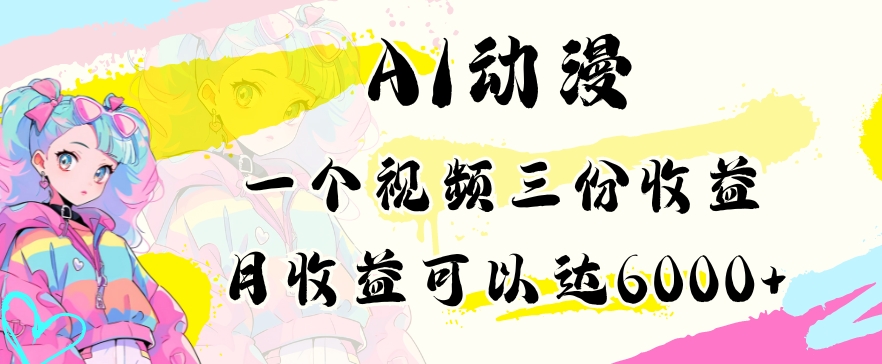 AI动漫教程做一个视频三份收益当月可产出6000多的收益小白可操作【揭秘】-啄木鸟资源库