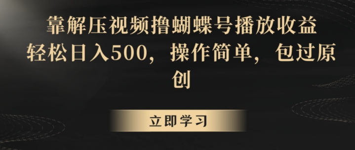 靠解压视频撸蝴蝶号播放收益，轻松日入500，操作简单，包过原创【揭秘】-啄木鸟资源库