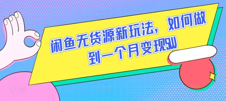 闲鱼无货源新玩法，如何做到一个月变现5W【揭秘】-啄木鸟资源库