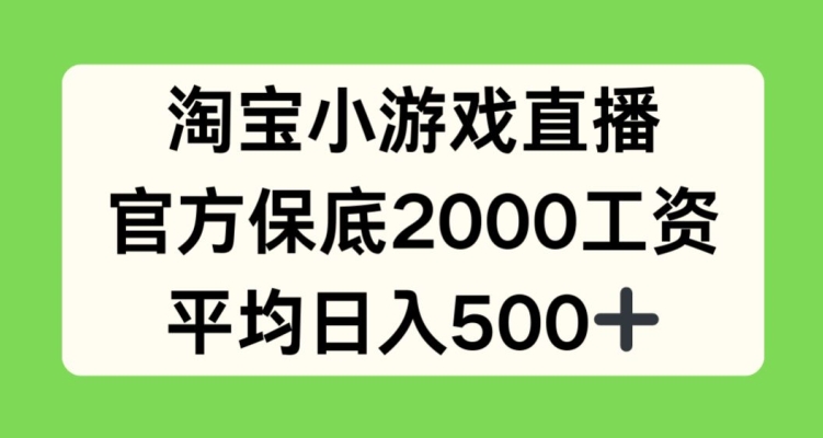 淘宝小游戏直播，官方保底2000工资，平均日入500+【揭秘】-啄木鸟资源库