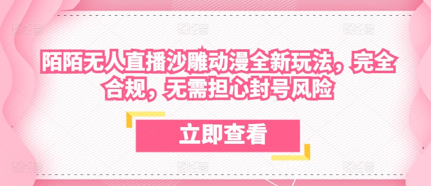 陌陌无人直播沙雕动漫全新玩法，完全合规，无需担心封号风险【揭秘】-啄木鸟资源库