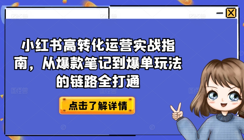 小红书高转化运营实战指南，从爆款笔记到爆单玩法的链路全打通-啄木鸟资源库