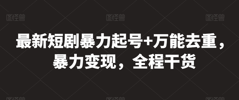 最新短剧暴力起号+万能去重，暴力变现，全程干货【揭秘】-啄木鸟资源库