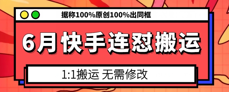 6月快手连怼搬运，模板搬运，据称100%原创100%出同框-啄木鸟资源库