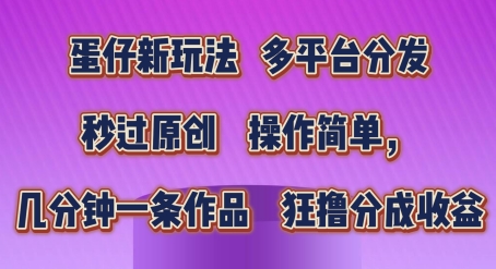 蛋仔新玩法，多平台分发，秒过原创，操作简单，几分钟一条作品，狂撸分成收益【揭秘】-啄木鸟资源库