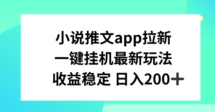 小说推文APP拉新，一键挂JI新玩法，收益稳定日入200+【揭秘】-啄木鸟资源库