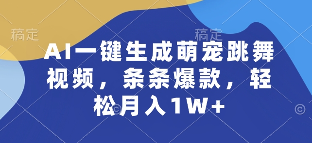 AI一键生成萌宠跳舞视频，条条爆款，轻松月入1W+【揭秘】-啄木鸟资源库