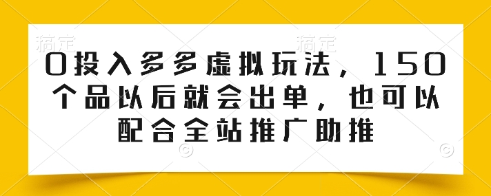 0投入多多虚拟玩法，150个品以后就会出单，也可以配合全站推广助推-啄木鸟资源库