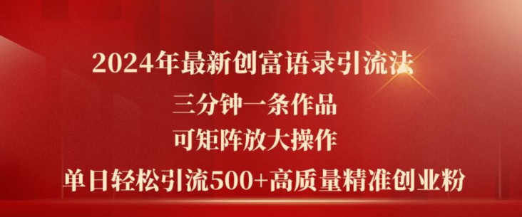 2024年最新创富语录引流法，三分钟一条作品，可矩阵放大操作，单日轻松引流500+高质量创业粉-啄木鸟资源库