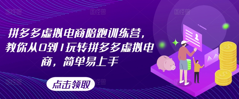 拼多多虚拟电商陪跑训练营，教你从0到1玩转拼多多虚拟电商，简单易上手-啄木鸟资源库