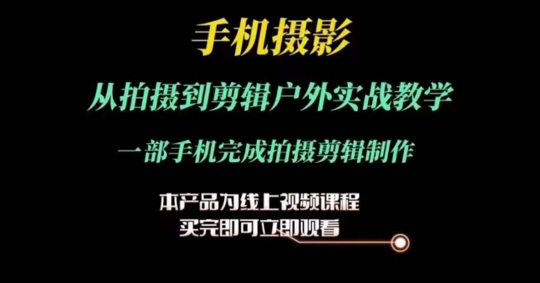 运镜剪辑实操课，手机摄影从拍摄到剪辑户外实战教学，一部手机完成拍摄剪辑制作-啄木鸟资源库